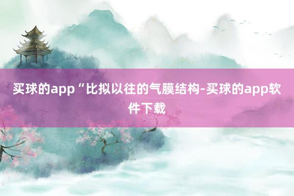 买球的app“比拟以往的气膜结构-买球的app软件下载