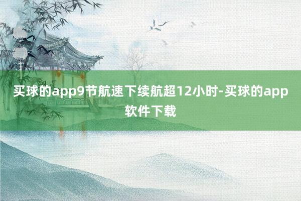 买球的app9节航速下续航超12小时-买球的app软件下载