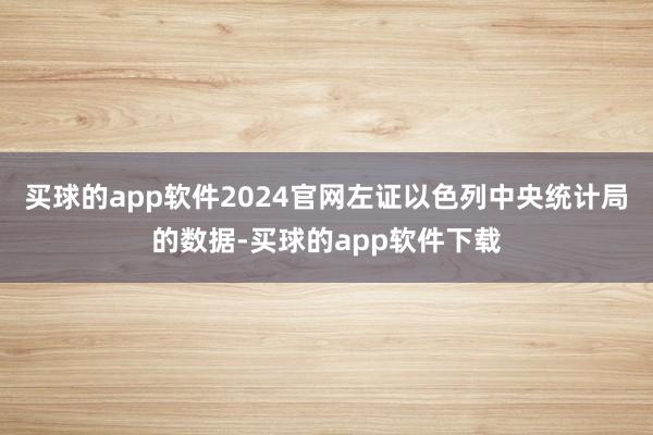 买球的app软件2024官网左证以色列中央统计局的数据-买球的app软件下载